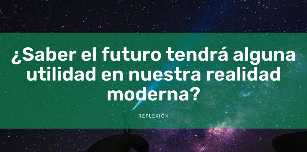 ¿Saber el futuro tendrá alguna utilidad en nuestra realidad moderna?